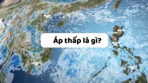 Áp thấp là gì? Sự hình thành cả áp thấp và ảnh hưởng cần biết
